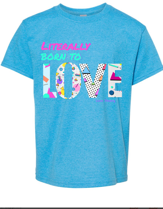 PREORDER Literally Born to Love Tee (YOUTH)
